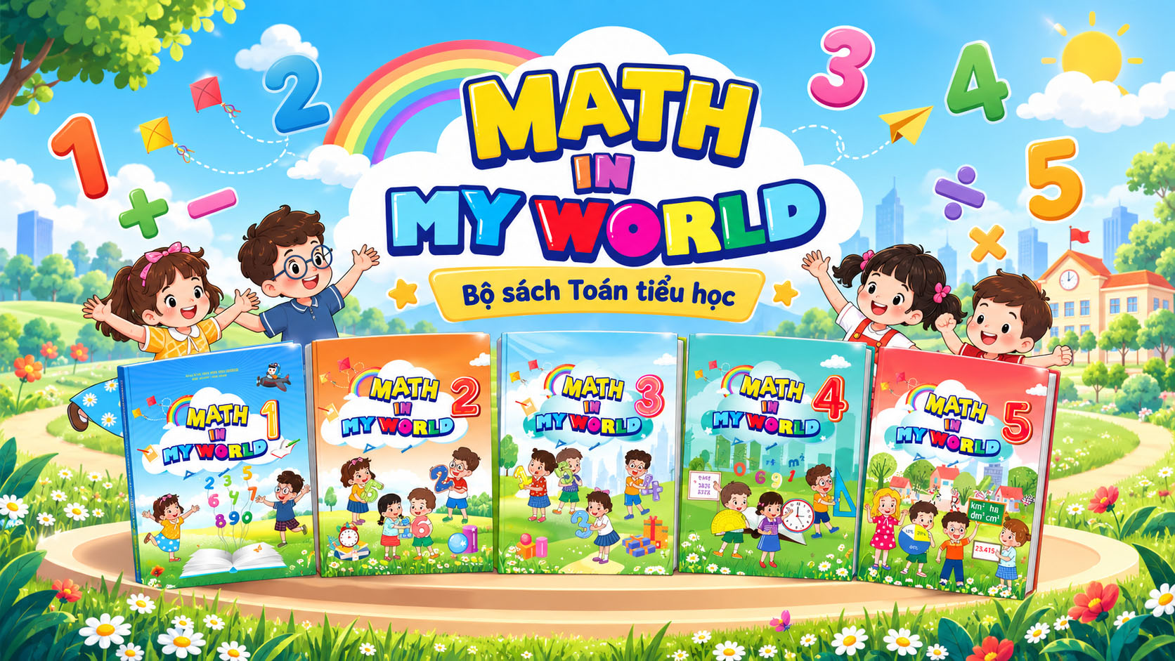 BỘ SÁCH “MATH IN MY WORLD” - MỞ CỬA THẾ GIỚI TIẾNG ANH QUA TOÁN HỌC DÀNH CHO HỌC SINH TIỂU HỌC