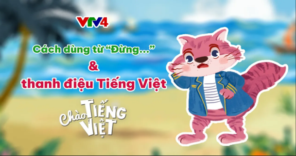 CHÀO TIẾNG VIỆT SỐ 19: CÁCH DÙNG TỪ "ĐỪNG" VÀ THANH ĐIỆU TIẾNG VIỆT