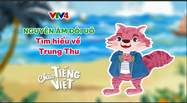 CHÀO TIẾNG VIỆT SỐ 25: NGUYÊN ÂM ĐÔI UÔ, TÌM HIỂU VỀ TRUNG THU