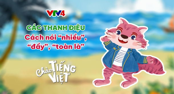 CHÀO TIẾNG VIỆT SỐ 28: CÁC THANH ĐIỆU; CÁCH NÓI "NHIỀU", "ĐẦY", "TOÀN LÀ"