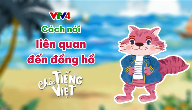 CHÀO TIẾNG VIỆT SỐ 43: VÀO BẾP LÀM MÓN XA-LÁT ĐỒNG HỒ