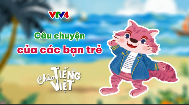 CHÀO TIẾNG VIỆT SỐ 48: CÂU CHUYỆN CỦA CÁC BẠN TRẺ