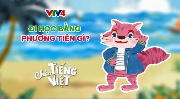 CHÀO TIẾNG VIỆT SỐ 50: ĐI HỌC BẰNG PHƯƠNG TIỆN GÌ?